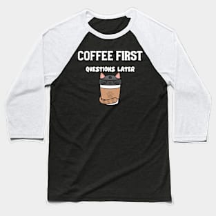 Coffee first questions later Baseball T-Shirt